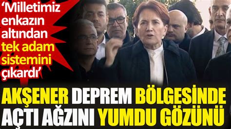 Akşener deprem bölgesinde açtı ağzını yumdu gözünü Milletimiz enkazın