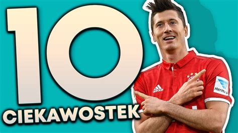 10 Ciekawostek O Robercie Lewandowskim CDA