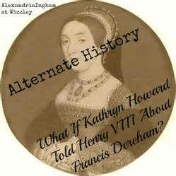 Alternate History: What If Kathryn Howard Told Henry VIII About Francis ...