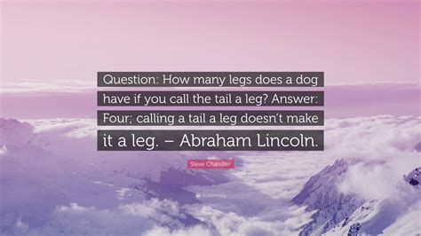 Steve Chandler Quote: “Question: How many legs does a dog have if you