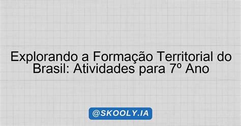Explorando a Formação Territorial do Brasil: Atividades para 7º Ano ...