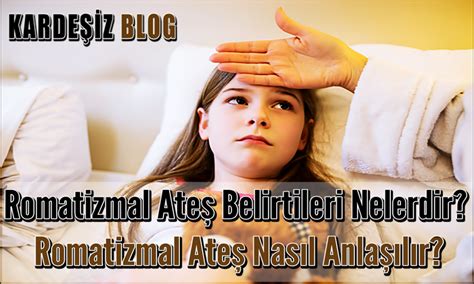 Romatizmal Ateş Belirtileri Nelerdir Romatizmal Ateş Nasıl Anlaşılır