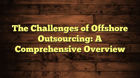 The Challenges Of Offshore Outsourcing A Comprehensive Overview