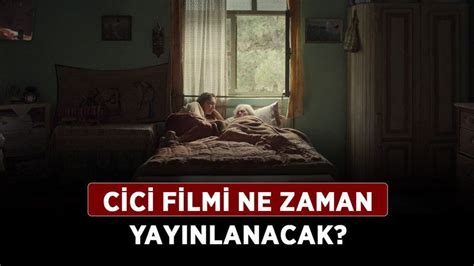 Cici Filmi Ne Zaman Yay Nlanacak Cici Filmi Konusu Ne Oyuncular