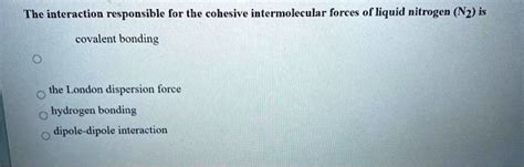 Solved The Interaction Responsible For The Cohesive Intermolecular