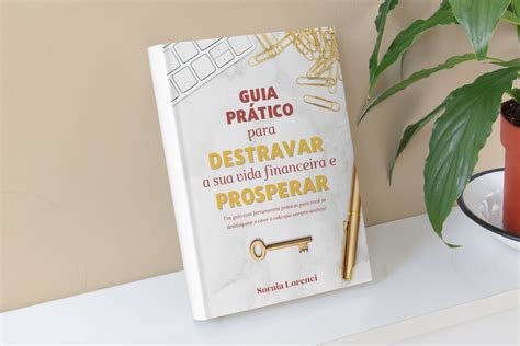 Guia Prático para Destravar a sua vida Financeira e Prosperar