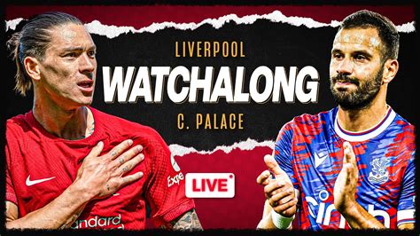 LIVERPOOL V CRYSTAL PALACE WATCHALONG YouTube