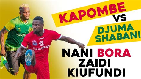 KAPOMBE Vs DJUMA SHABANI Nani BORA ZAIDI Kiufundi Jibu Hili Hapa