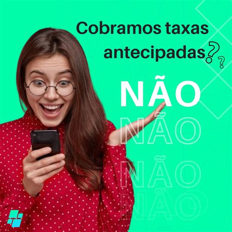 Aqui não tem essa história de taxas antecipadas para fazer um