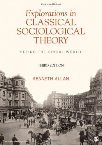 Explorations In Classical Sociological Theory Seeing The Social World Allan Kenneth