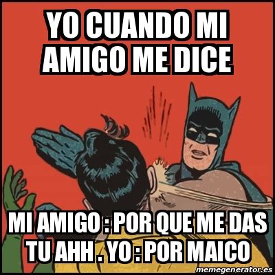 Meme Batman Slaps Robin Yo Cuando Mi Amigo Me Dice Mi Amigo Por Que