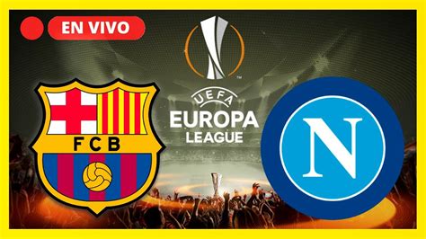 FC BARCELONA VS NÁPOLES EN VIVO BARCELONA VS NAPOLES EN DIRECTO