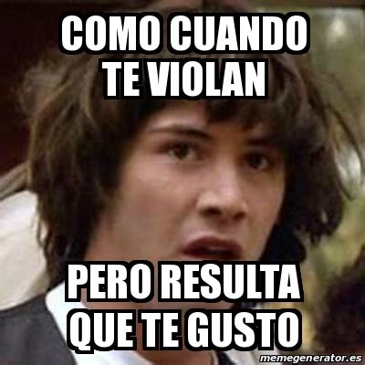 Meme Keanu Reeves Como Cuando Te Violan Pero Resulta Que Te Gusto