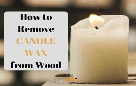 How To Remove Candle Wax From Wood Easy Ways