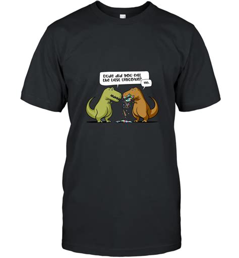 Dude Did You Eat The Last Unicorn Funny Dinosaur T Shirt T Shirt