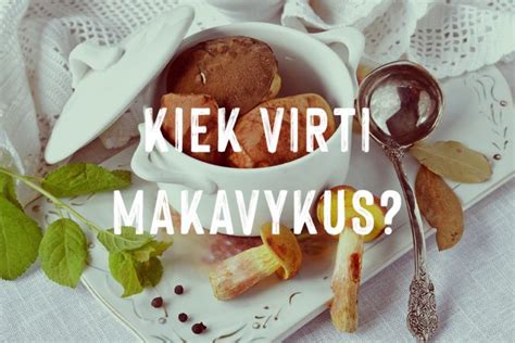 Kaip ir kiek laiko reikia virti makavykus Grybų virimas