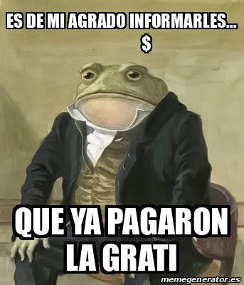 Meme Personalizado Es De Mi Agrado Informarles Que Ya Pagaron La