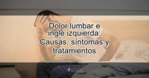 Dolor Lumbar E Ingle Izquierda Causas S Ntomas Y Tratamientos