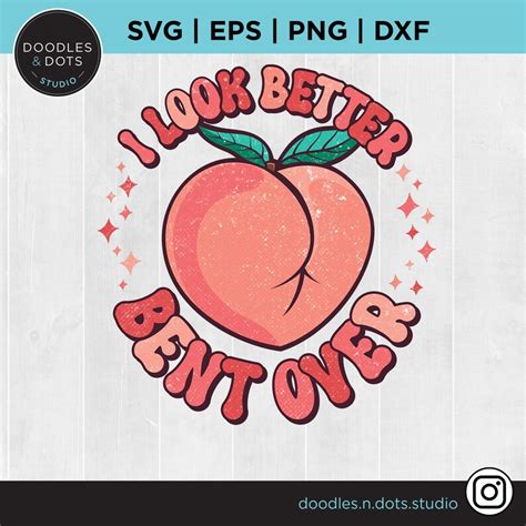 I Look Better Bent Over Svg Booty Svg Peach Svg For Cricut Etsy Canada