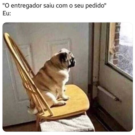 O Entregador Saiu O Seu Pedido Eu Memes