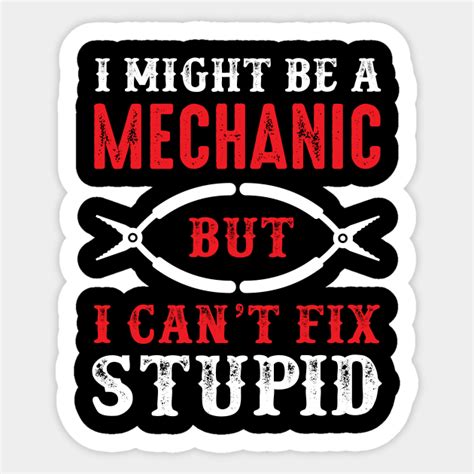 I Might Be A Mechanic But I Cant Fix Stupid Mechanic Sticker