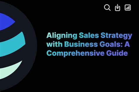 Aligning Sales Strategy With Business Goals A Comprehensive Guide