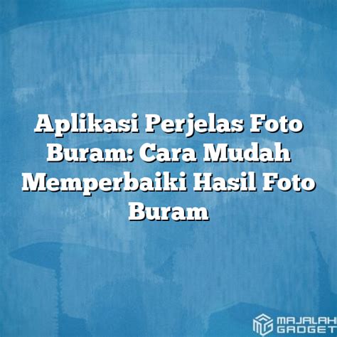 Aplikasi Perjelas Foto Buram Cara Mudah Memperbaiki Hasil Foto Buram