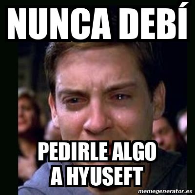 Meme crying peter parker Nunca debí Pedirle algo a Hyuseft 33199935