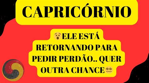 CAPRICÓRNIO ELE ESTÁ RETORNANDO PARA PEDIR PERDÃO QUER OUTRA