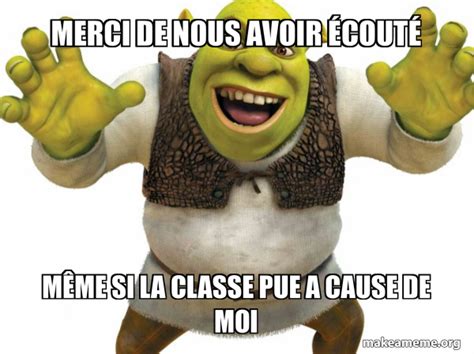 Merci de nous avoir écouté Même si la classe pue a cause de moi Shrek