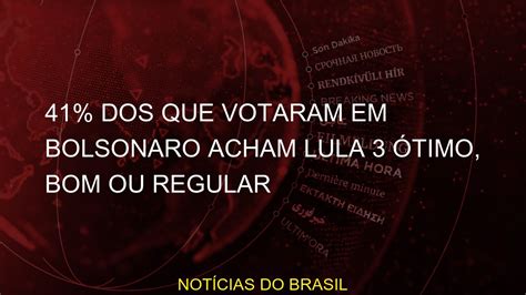 41 Dos Que Votaram Em Bolsonaro Acham Lula 3 ótimo Bom Ou Regular Youtube