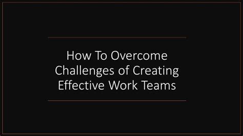 How To Overcome Challenges Of Creating Effective Work Teams Shruti