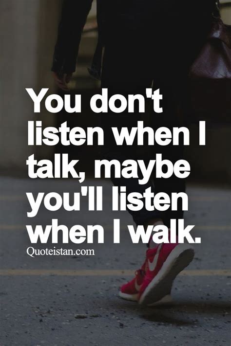 You Don T Listen When I Talk Maybe You Ll Listen When I Walk