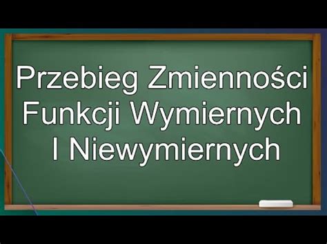 Przebieg Zmienno Ci Funkcji Wymiernych I Niewymiernych Matematyka