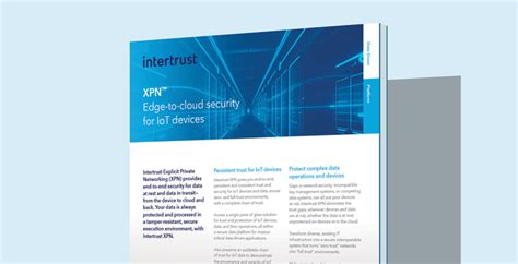 Intertrust Xpn Edge To Edge Cloud Security For Iot Devices