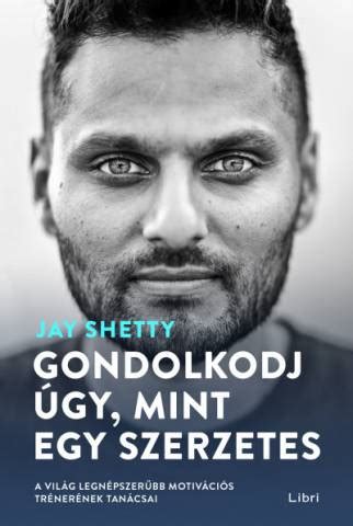 Jay Shetty Gondolkodj úgy mint egy szerzetes A világ legnépszerűbb