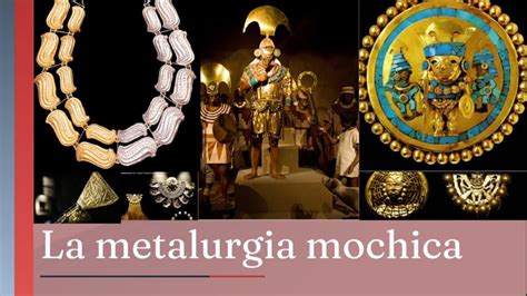 EL SEÑOR DE SIPÁN UN ANTIGUO GOBERNANTE MOCHICA LA METALURGIA