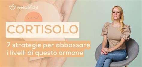 Cortisolo Strategie Per Abbassare I Livelli Di Questo Ormone