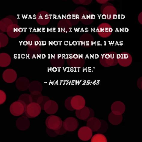 Matthew 25 43 I Was A Stranger And You Did Not Take Me In I Was Naked