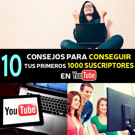 10 Consejos Para Conseguir Tus Primeros 1000 Suscriptores En Youtube