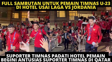 FULL SAMBUTAN SUPORTER AFTERMATCH PEMAIN TIMNAS U23 TIBA DI HOTEL