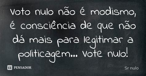 Voto Nulo Não é Modismo é Sr Nulo Pensador