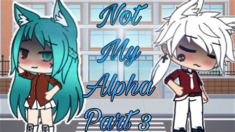 Not My Alpha Part 3 Glmm YouTube