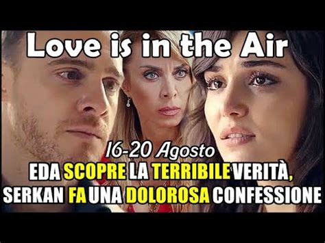 Love Is In The Air Eda Scopre La Terribile Verit Serkan Fa Una