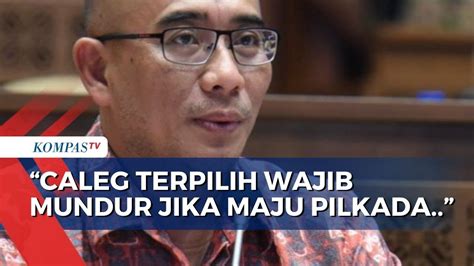 Kpu Sebut Caleg Terpilih Wajib Mundur Jika Maju Pilkada 2024 Youtube