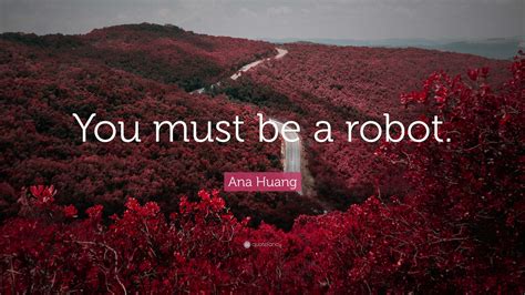 Ana Huang Quote: “You must be a robot.”