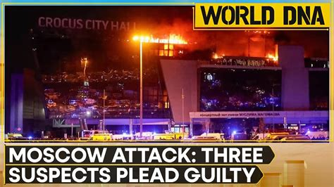 Three Suspects Plead Guilty Over Attack On Moscow Concert Hall World