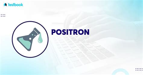 Positron: Learn Meaning, Production, Charge, Symbol & Differences