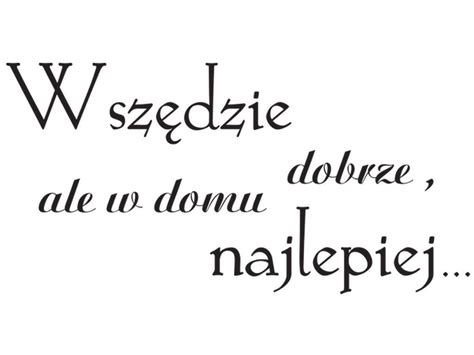 Cytaty Wszędzie dobrze ale w domu najlepiej Naklejka ścienna