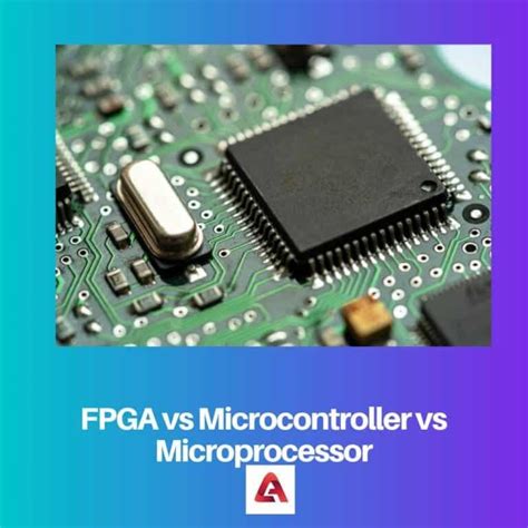 Fpga Vs Microcontroller Vs Microprocessor Difference And Comparison